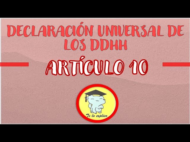 Artículo 10 de los Derechos Humanos: Explicación y Significado en el Contexto Peruano